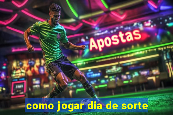 como jogar dia de sorte